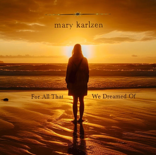 the album cover for Mary Karlzen - For All That We Dreamed Of [Limited Edition]